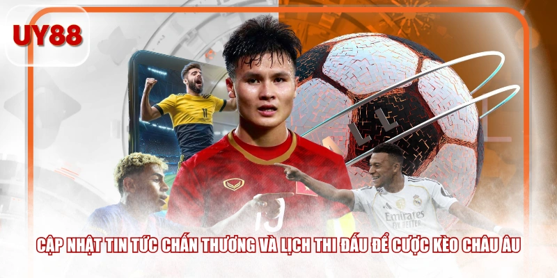 Cập nhật tin tức chấn thương và lịch thi đấu để cược kèo châu Âu 