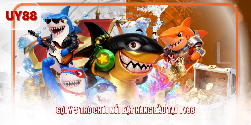 Gợi ý 3 trò chơi nổi bật hàng đầu tại UY88